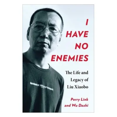 "I Have No Enemies: The Life and Legacy of Liu Xiaobo" - "" ("Link Perry")(Pevná vazba)