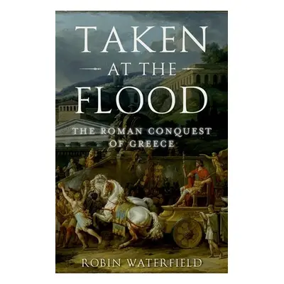 "Taken at the Flood: The Roman Conquest of Greece" - "" ("Waterfield Robin")(Pevná vazba)