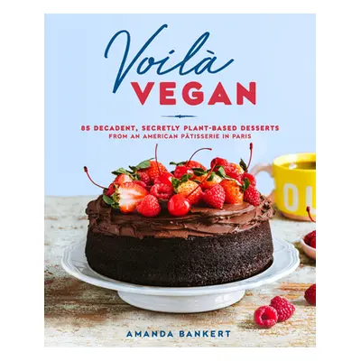 "Voil Vegan: 85 Decadent, Secretly Plant-Based Desserts from an American Ptisserie in Paris" - "