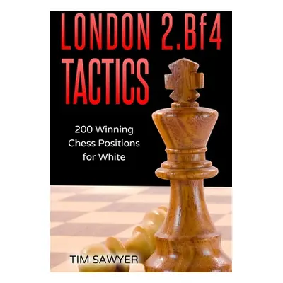 "London 2.Bf4 Tactics: 200 Winning Chess Positions for White" - "" ("Sawyer Tim")(Paperback)