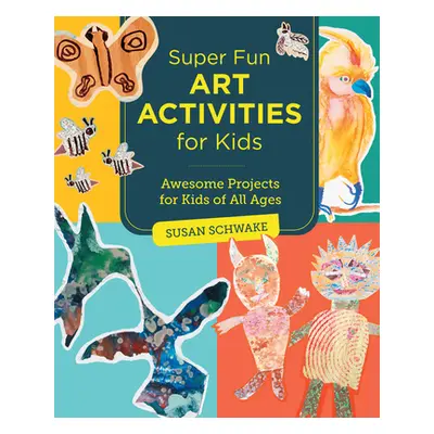 "Super Fun Art Activities for Kids: Awesome Projects for Kids of All Ages" - "" ("Schwake Susan"