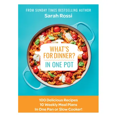 "What's for Dinner in One Pot?: 100 Delicious Recipes, 10 Weekly Meal Plans, in One Pan or Slow 