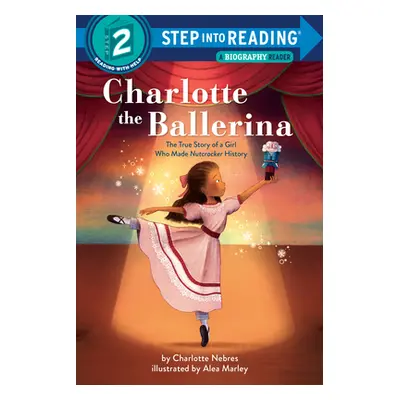 "Charlotte the Ballerina: The True Story of a Girl Who Made Nutcracker History" - "" ("Nebres Ch