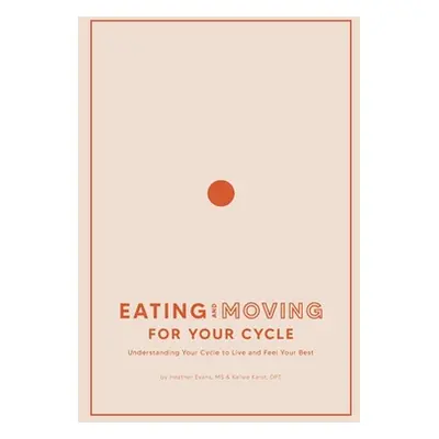 "Eating and Moving For Your Cycle: Understanding Your Cycle to Live and Feel Your Best" - "" ("K