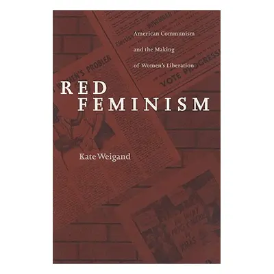 "Red Feminism: American Communism and the Making of Women's Liberation" - "" ("Weigand Kate")(Pa