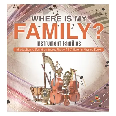 "Where Is My Family? Instrument Families Introduction to Sound as Energy Grade 4 Children's Phys