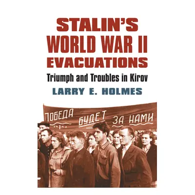 "Stalin's World War II Evacuations: Triumph and Troubles in Kirov" - "" ("Holmes Larry E.")(Pevn