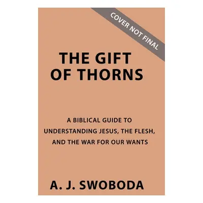 "The Gift of Thorns Study Guide Plus Streaming Video: Jesus, the Flesh, and the War for Our Want