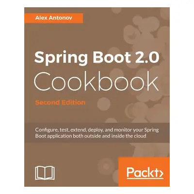 "Spring Boot 2.0 Cookbook - Second Edition" - "" ("Antonov Alex")(Paperback)