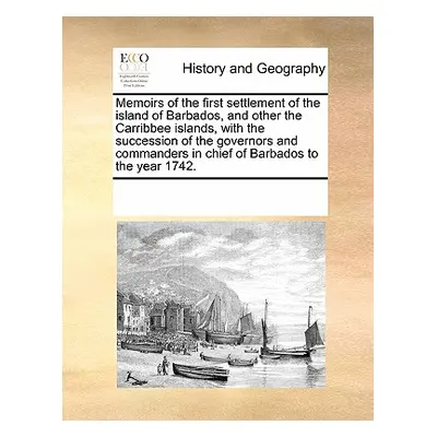 "Memoirs of the First Settlement of the Island of Barbados, and Other the Carribbee Islands, wit