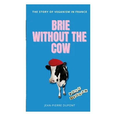 "Brie Wi﻿thout The Cow: The story of veganism in france" - "" ("DuPont Jean-Pierre")(Paperback)