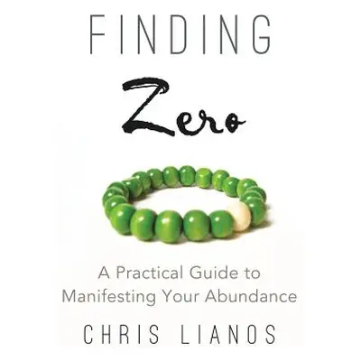 "Finding Zero: A Practical Guide to Manifesting Your Abundance" - "" ("Lianos Chris")(Paperback)