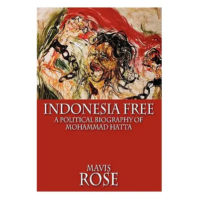 "Indonesia Free: A Political Biography of Mohammad Hatta" - "" ("Rose Mavis")(Paperback)