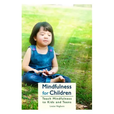 "Mindfulness for Children: Teach Mindfulness to Kids and Teens" - "" ("Waghorn Louise")(Paperbac