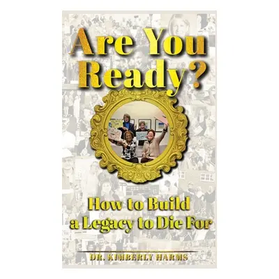 "Are You Ready?: How to Build a Legacy to Die For" - "" ("Harms Kimberly")(Pevná vazba)