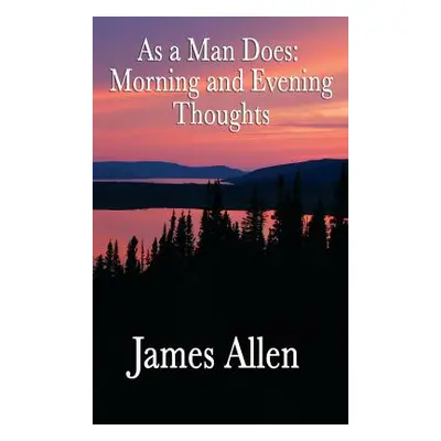 "As a Man Does: Morning and Evening Thoughts" - "" ("Allen James")(Pevná vazba)