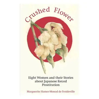 "Crushed Flower: Eight Women and their Stories about Japanese forced Prostitution" - "" ("Wilson