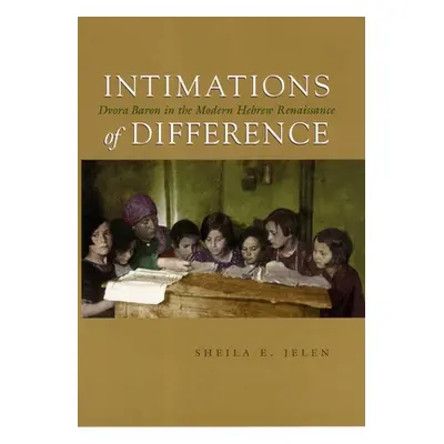 "Intimations of Difference: Dvora Baron in the Modern Hebrew Renaissance" - "" ("Jelen Sheila")(