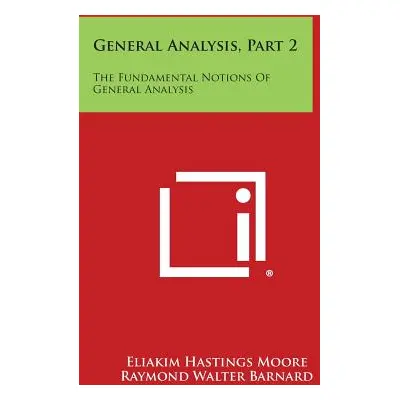 "General Analysis, Part 2: The Fundamental Notions of General Analysis" - "" ("Moore Eliakim Has