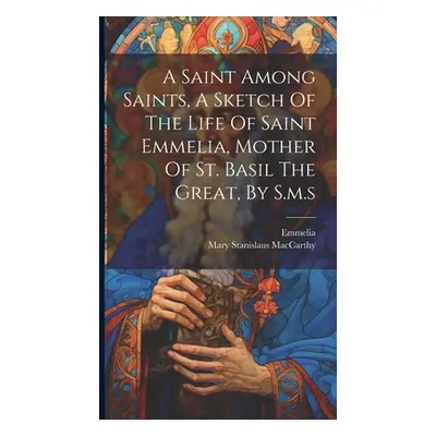 "A Saint Among Saints, A Sketch Of The Life Of Saint Emmelia, Mother Of St. Basil The Great, By 