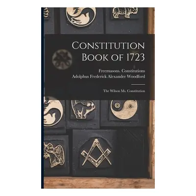 "Constitution Book of 1723: the Wilson Ms. Constitution" - "" ("Freemasons Constitutions")(Paper