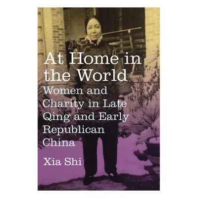 "At Home in the World: Women and Charity in Late Qing and Early Republican China" - "" ("Shi Xia