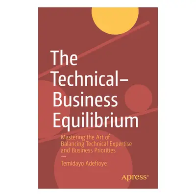 "The Technical-Business Equilibrium: Mastering the Art of Balancing Technical Expertise and Busi