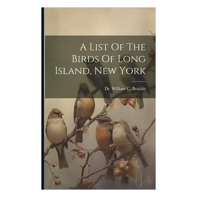 "A List Of The Birds Of Long Island, New York" - "" ("Dr William C Braislin")(Paperback)