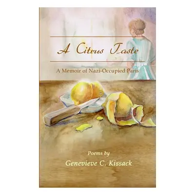 "A Citrus Taste: A Memoir of Nazi-Occupied Paris" - "" ("Kissack Genevieve C.")(Paperback)