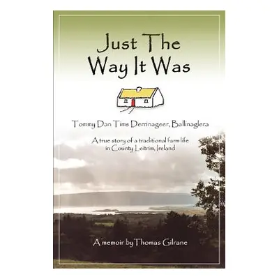 "Just the Way It Was: Tommy Dan TIMS Derrinageer, Ballinagleraa True Story of a Traditional Farm