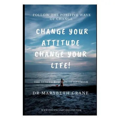 "Change Your Attitude, Change Your Life: The Health Benefits of Optimism" - "" ("Crane Marybeth"