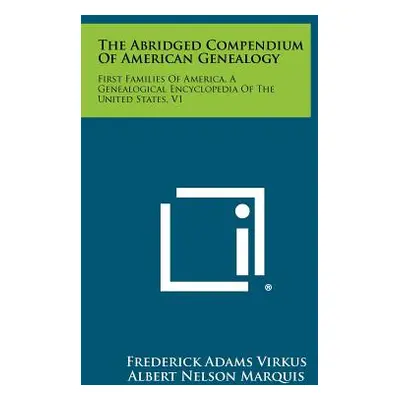 "The Abridged Compendium Of American Genealogy: First Families Of America, A Genealogical Encycl