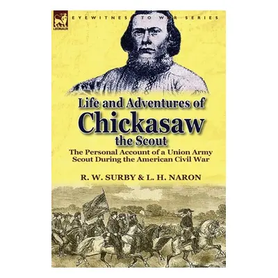 "Life and Adventures of Chickasaw, the Scout: The Personal Account of a Union Army Scout During 