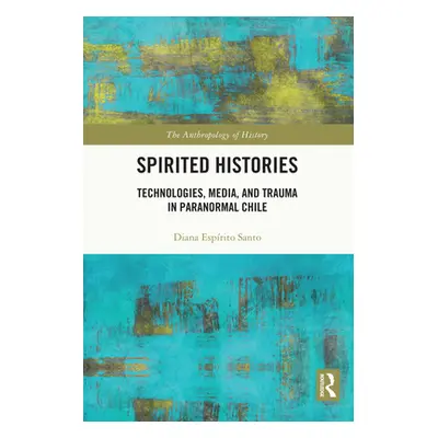 "Spirited Histories: Technologies, Media, and Trauma in Paranormal Chile" - "" ("Santo Diana Esp