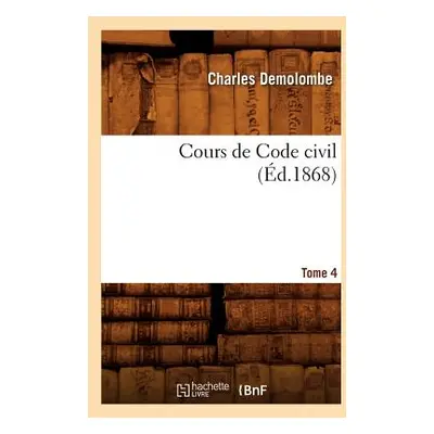 "Cours de Code Civil. Tome 4 (d.1868)" - "" ("Demolombe Charles")(Paperback)