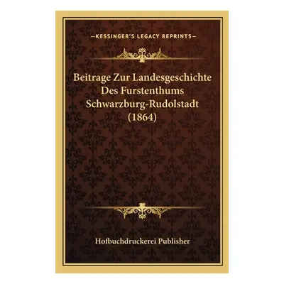 "Beitrage Zur Landesgeschichte Des Furstenthums Schwarzburg-Rudolstadt (1864)" - "" ("Hofbuchdru