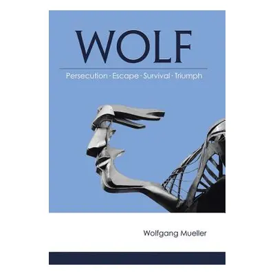 "Wolf: Persecution-Escape-Survival-Triumph" - "" ("Mueller Wolfgang")(Pevná vazba)