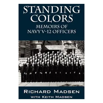 "Standing Colors: Memoirs of Navy V-12 Officers" - "" ("Madsen Richard")(Paperback)