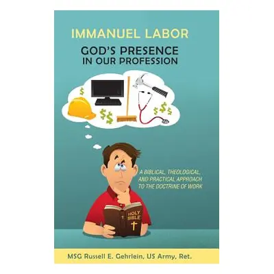 "Immanuel Labor-God'S Presence in Our Profession: A Biblical, Theological, and Practical Approac