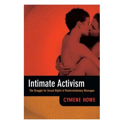 "Intimate Activism: The Struggle for Sexual Rights in Postrevolutionary Nicaragua" - "" ("Howe C