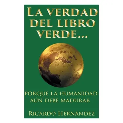 "La verdad del libro verde...: porque la humanidad an debe madurar" - "" ("Hernndez Ricardo")(Pa