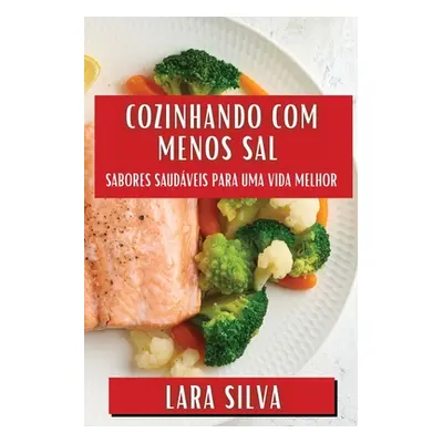 "Cozinhando com Menos Sal: Sabores Saudveis para Uma Vida Melhor" - "" ("Silva Lara")(Paperback)