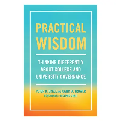 "Practical Wisdom: Thinking Differently About College and University Governance" - "" ("Eckel Pe