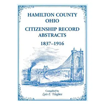 "Hamilton County, Ohio Citizenship Record Abstracts, 1837-1916" - "" ("Hughes Lois E.")(Paperbac