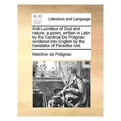 "Anti-Lucretius of God and Nature, a Poem, Written in Latin by the Cardinal de Polignac: Rendere