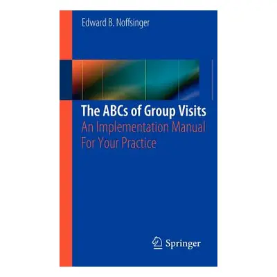 "The ABCs of Group Visits: An Implementation Manual for Your Practice" - "" ("Noffsinger Edward 