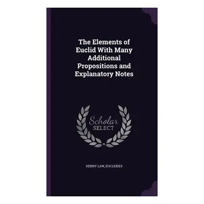 "The Elements of Euclid With Many Additional Propositions and Explanatory Notes" - "" ("Law Henr