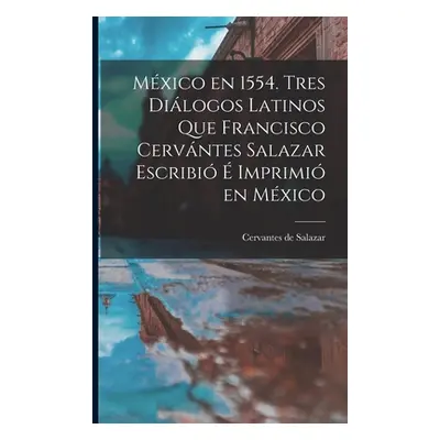 "Mxico en 1554. Tres dilogos latinos que Francisco Cervntes Salazar escribi imprimi en Mxico" -