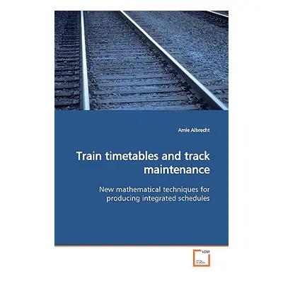 "Train timetables and track maintenance" - "" ("Albrecht Amie")(Paperback)