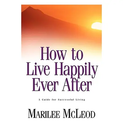 "How to Live Happily Ever After: A Guide for Successful Living" - "" ("McLeod Marilee")(Paperbac